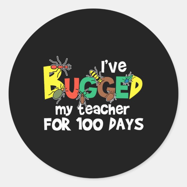 I've Bugged My Teacher For 100 Days Of School  Classic Round Sticker (Front)