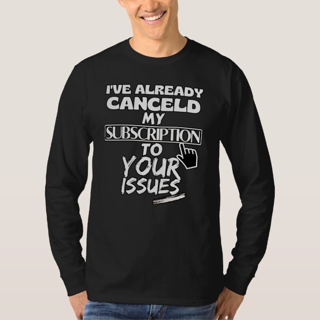 I've canceled my subscription to your issues T-Shirt (Front)