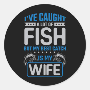 Ive Caught A Lot Of Fish Best Catch My Wife - Husb Classic Round Sticker