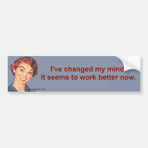 I've chaa\nged my mind... bumper sticker