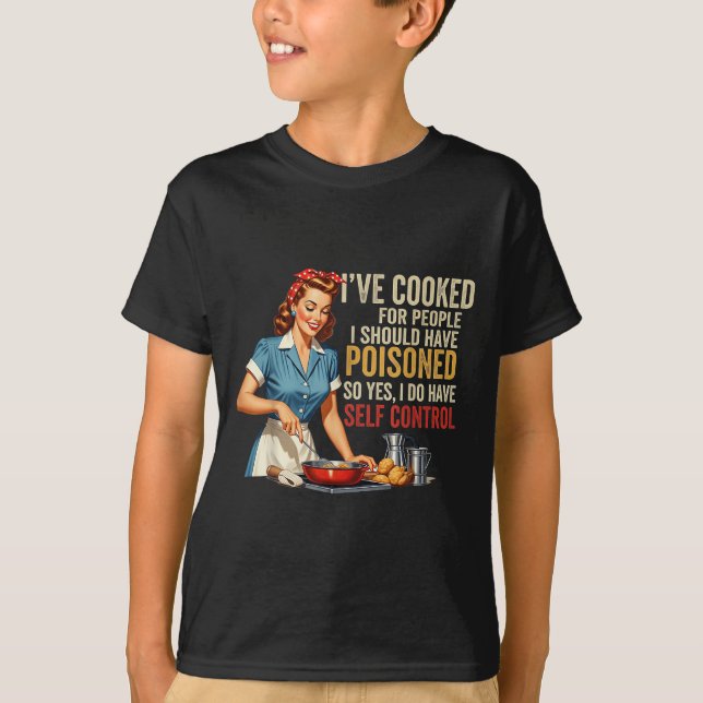 Ive Cooked For People I Should Have Poisoned Sy Co T-Shirt (Front)