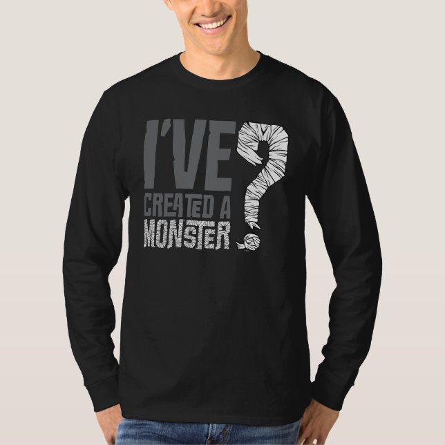 I've Created a Monster T-Shirt (Front)