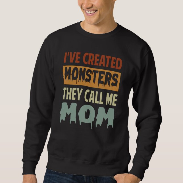 I've Created Monsters The Call Me Mom  2 Sweatshirt (Front)