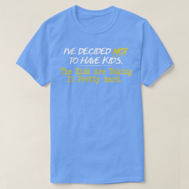 Ive Decided Not To Have Kids  T-Shirt (Design Front)