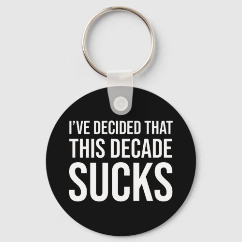 Ive Decided That This Decade Sucks Keychain