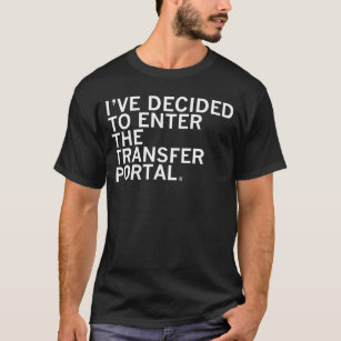 I've Decided To Enter The Transfer Portal Funny T-Shirt