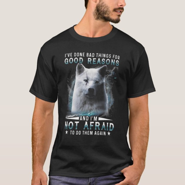 Reasons　Done　Things　I've　Good　I'm　Bad　Not　T-Shirt　For　And　Zazzle