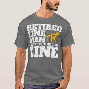 Ive Done My Time On The Line Retired Lineman Elect T-Shirt