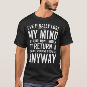 I've Finally Lost My Mind If Found Don't Bother To T-Shirt