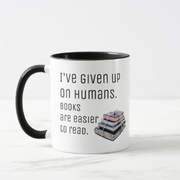I've Given Up On Humans. Books Are Easier To Read. Mug by RMJJournals at Zazzle