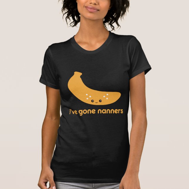 I've Gone Nanners T-Shirt (Front)