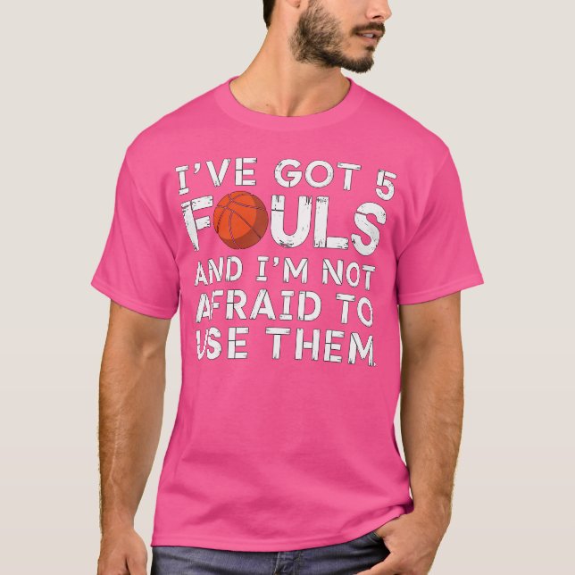I'Ve Got 5 Fouls And I'M Not Afraid To Use Them Ba T-Shirt (Front)