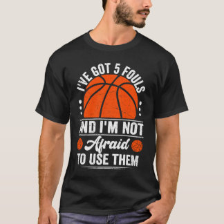 I've Got 5 Fouls And I'm Not Afraid To Use Them Ba T-Shirt
