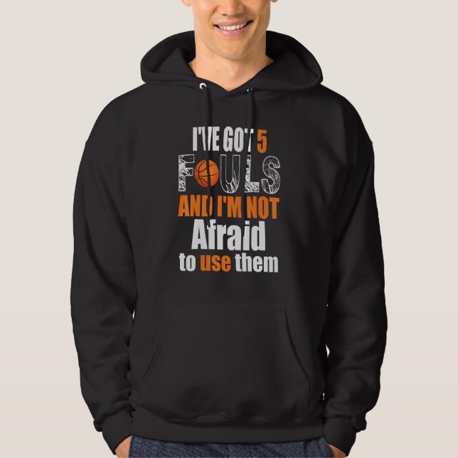 Ive Got 5 Fouls And Im Not Afraid To Use Them Bask Hoodie (Front)
