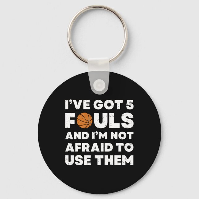 I've Got 5 Fouls And I'm Not Afraid To Use Them -  Keychain (Front)