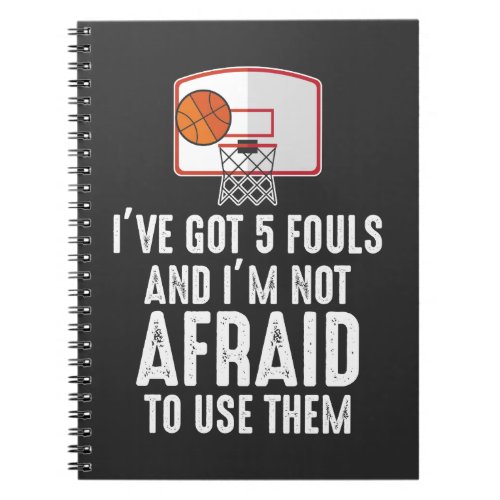 Ive Got 5 Fouls Funny sarcastic Basketball Player Notebook