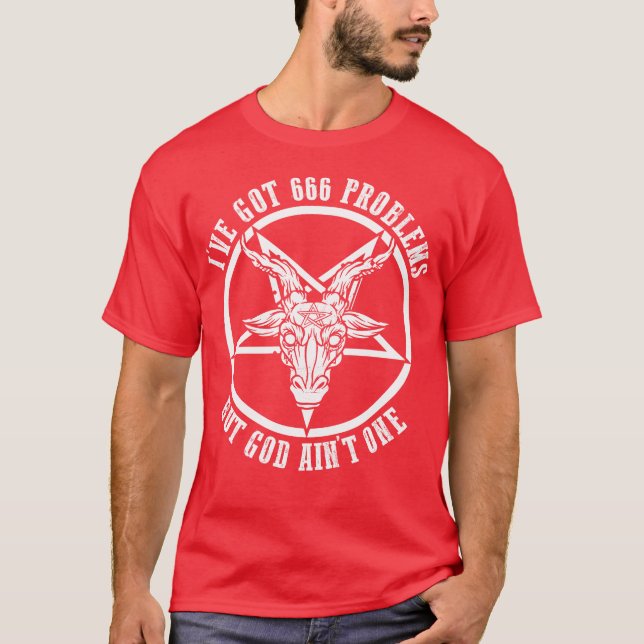 I've Got 666 Problems God Ain't One Devil Worship T-Shirt (Front)