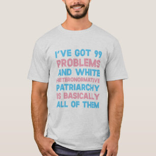 I've Got 99 Problems And White Heteronormative Pat T-Shirt