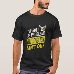 I've Got 99 Problems But A Buck Ain't One T-Shirt