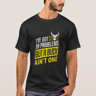 I've Got 99 Problems But A Buck Ain't One T-Shirt