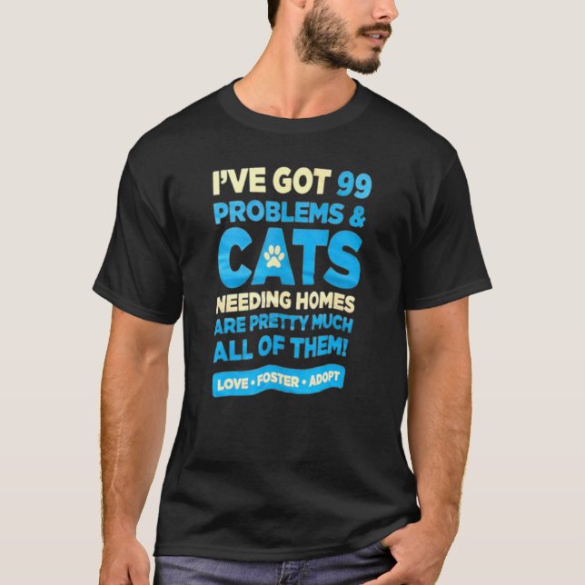 I've Got 99 Problems & Cats Needing Homes Are Pret T-Shirt (Front)