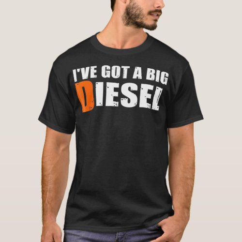 Ive Got a Big Diesel Big Rig 4wd Truck Gifts T_Shirt