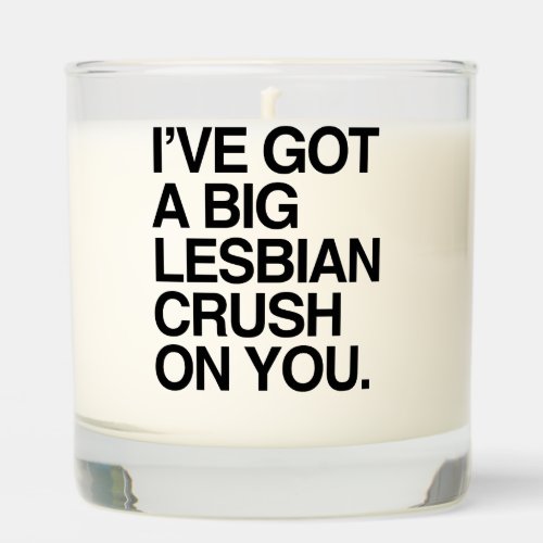 Ive got a big lesbian crush on you LGBTQ Humor Scented Candle