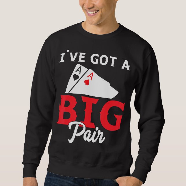 I've Got A Big Pair - Funny Poker Card Player Casi Sweatshirt (Front)