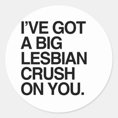 IVE GOT A BIT LESBIAN CRUSH ON YOU CLASSIC ROUND STICKER