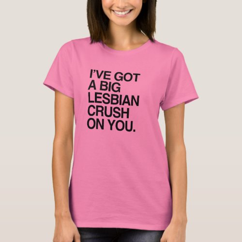 IVE GOT A BIT LESBIAN CRUSH ON YOU T_Shirt