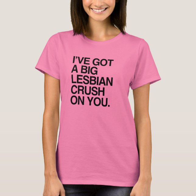 I'VE GOT A BIT LESBIAN CRUSH ON YOU T-Shirt (Front)