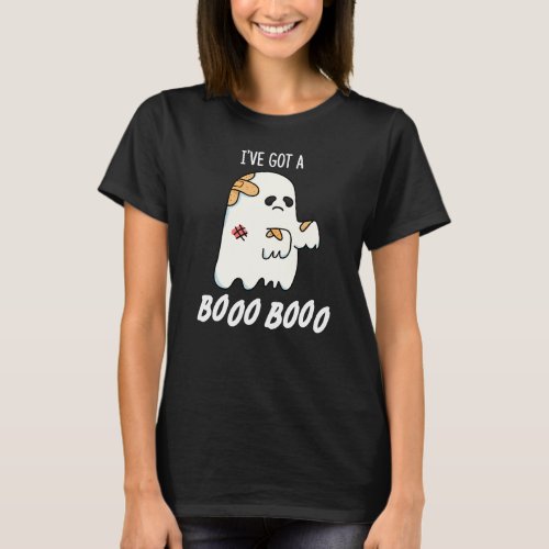 Ive Got A Boo Boo Funny Ghost Pun Dark BG T_Shirt