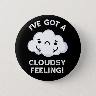 I've Got A Cloudsy Feeling Weather Pun Dark BG Button