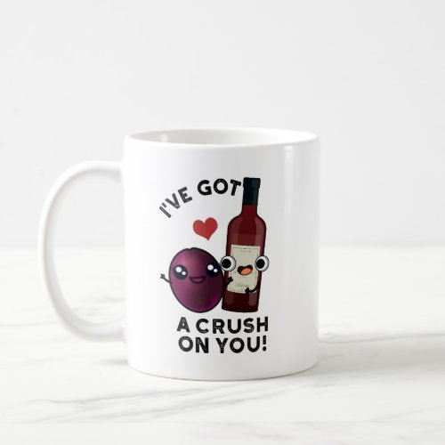 Ive Got A Crush On You Funny Grape Wine Pun  Coffee Mug