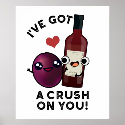 Ive Got A Crush On You Funny Grape Wine Pun  Poster