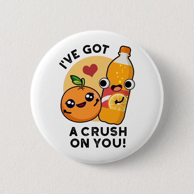 I've Got A Crush On You Funny Orange Pop Pun  Button (Front)