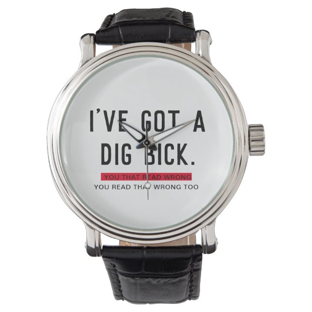 I've Got a Dig Bick Funny Gift  Watch (Front)