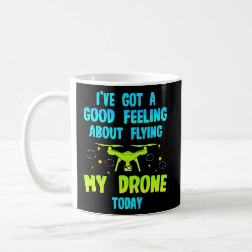 Ive Got A Good Feeling About Flying My Drone Toda Coffee Mug