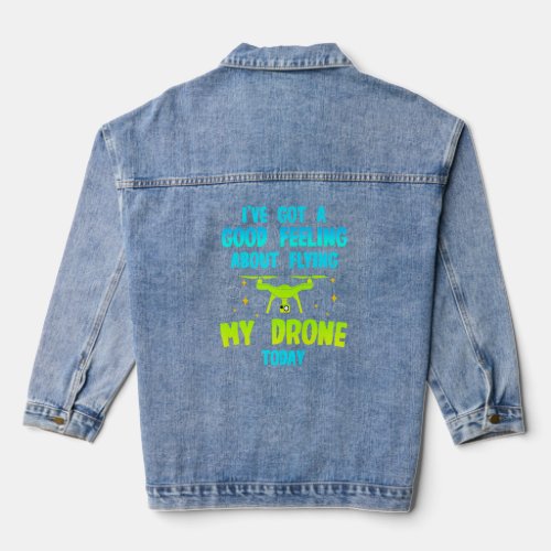 Ive Got A Good Feeling About Flying My Drone Toda Denim Jacket