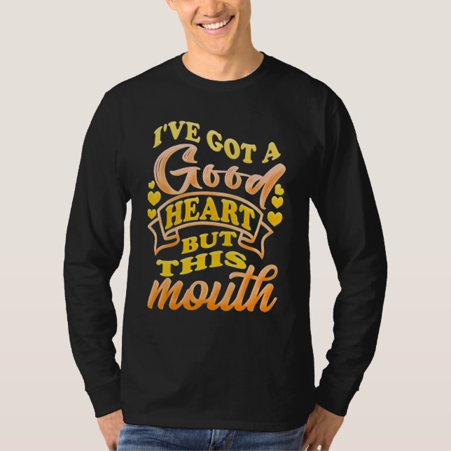 I've Got A Good Heart But This Mouth T-Shirt (Front)