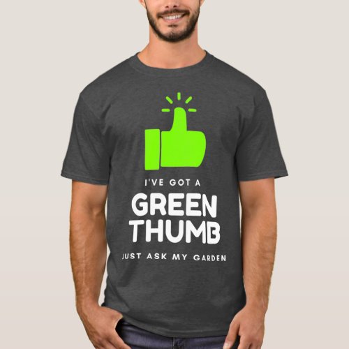 Ive Got a Green Thumb Just Ask My Garden Funny T_Shirt