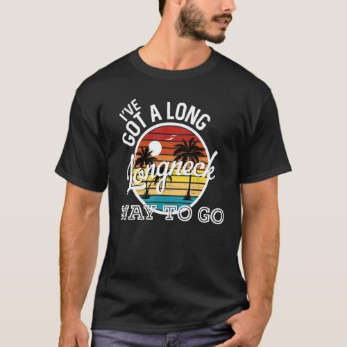 Ive Got A Long Longneck Way To Go Country Music L T_Shirt