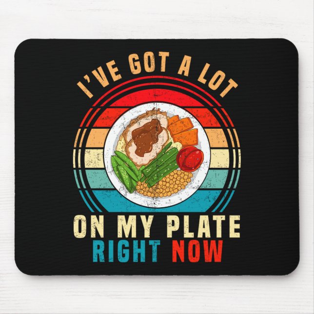 I've Got A Lot On My Plate Right Now Funny Thanksg Mouse Pad (Front)