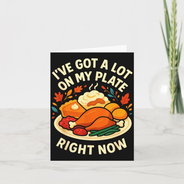 I've Got A Lot On My Plate Right Now Turkey Day Di Card (Front)