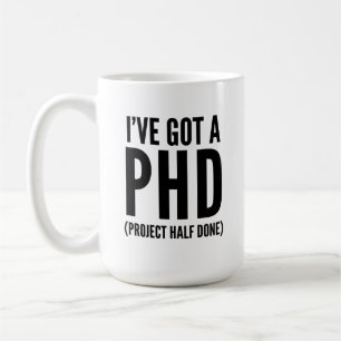 I've Got A PHD (Project Half Done) Coffee Mug