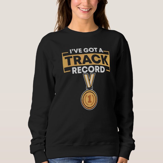 I've Got A Track Record Track And Field Sweatshirt (Front)