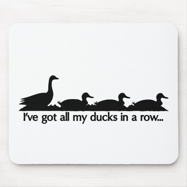 I've got all my ducks in a row... mouse pad (Front)