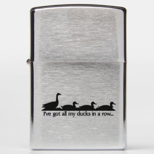 I've got all my ducks in a row... zippo lighter