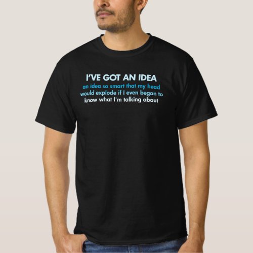Ive got an idea  Dumb Silly Genius T_Shirt