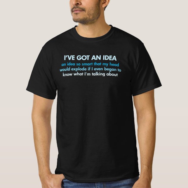 I've got an idea  Dumb Silly Genius T-Shirt (Front)